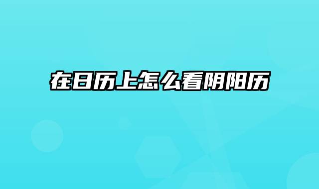 在日历上怎么看阴阳历