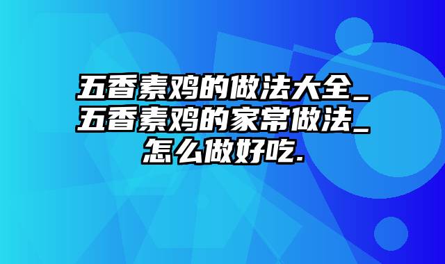 五香素鸡的做法大全_五香素鸡的家常做法_怎么做好吃.