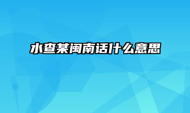 水查某闽南话什么意思