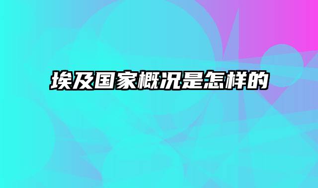 埃及国家概况是怎样的