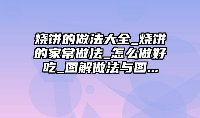 烧饼的做法大全_烧饼的家常做法_怎么做好吃_图解做法与图...