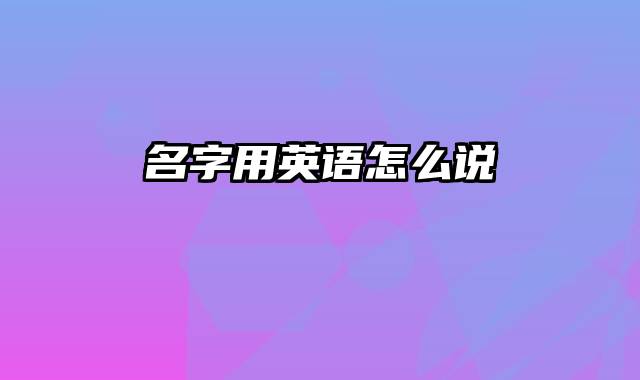 名字用英语怎么说