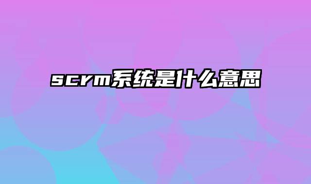 scrm系统是什么意思