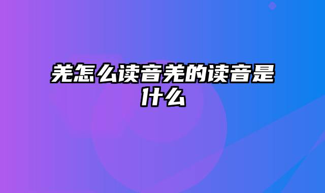 羌怎么读音羌的读音是什么