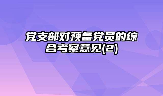 党支部对预备党员的综合考察意见(2)