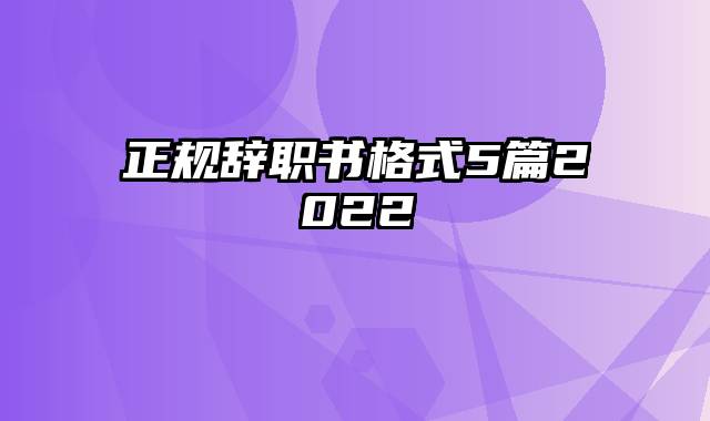 正规辞职书格式5篇2022