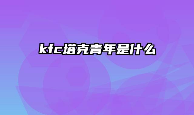 kfc塔克青年是什么