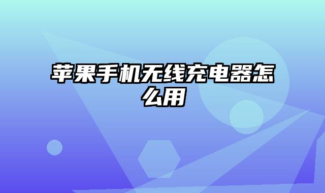 苹果手机无线充电器怎么用