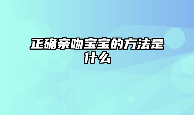 正确亲吻宝宝的方法是什么