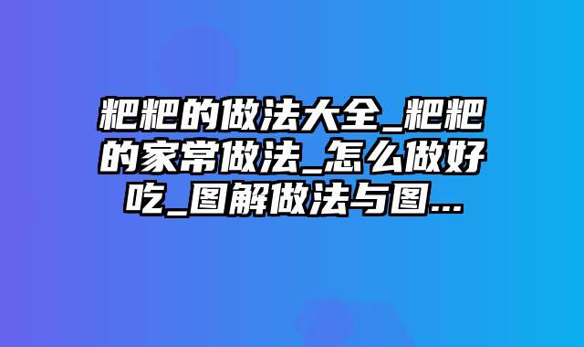 粑粑的做法大全_粑粑的家常做法_怎么做好吃_图解做法与图...