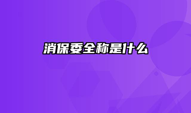 消保委全称是什么