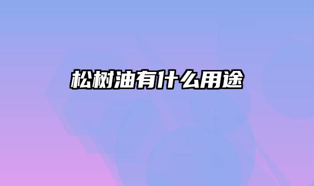 松树油有什么用途