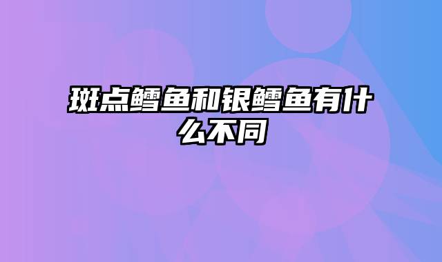 斑点鳕鱼和银鳕鱼有什么不同