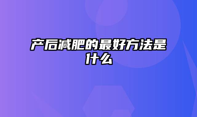 产后减肥的最好方法是什么