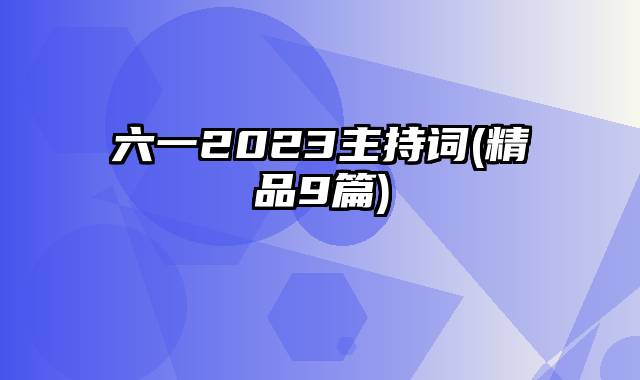 六一2023主持词(精品9篇)