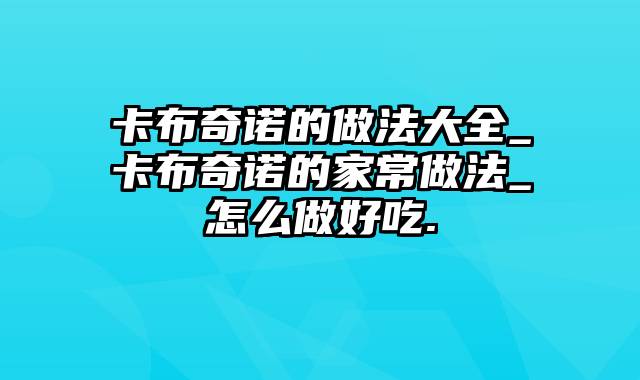 卡布奇诺的做法大全_卡布奇诺的家常做法_怎么做好吃.