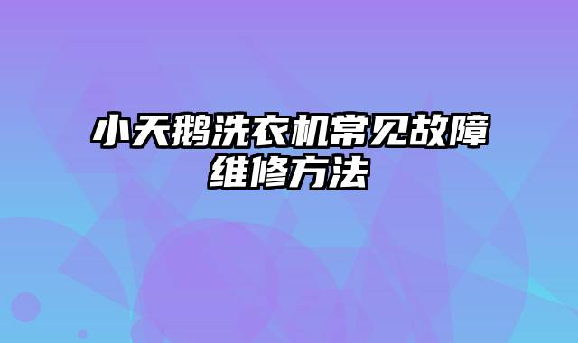 小天鹅洗衣机常见故障维修方法