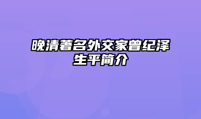 晚清著名外交家曾纪泽生平简介