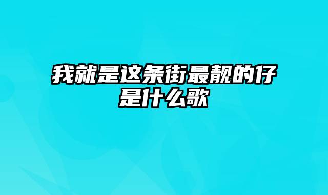 我就是这条街最靓的仔是什么歌