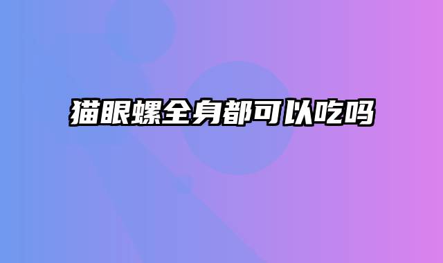 猫眼螺全身都可以吃吗