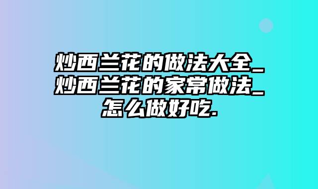 炒西兰花的做法大全_炒西兰花的家常做法_怎么做好吃.