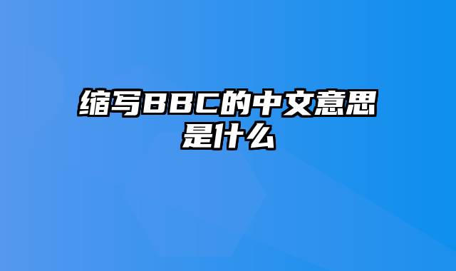缩写BBC的中文意思是什么