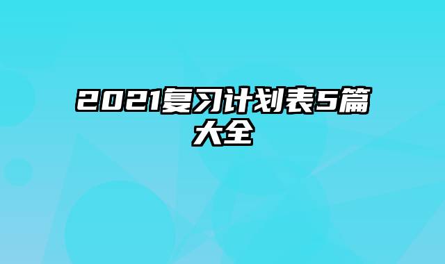 2021复习计划表5篇大全