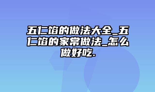 五仁馅的做法大全_五仁馅的家常做法_怎么做好吃.