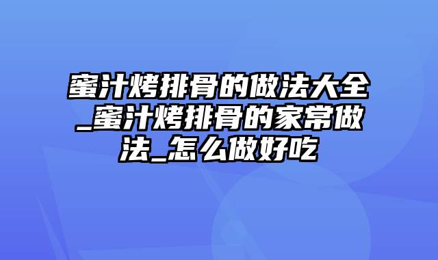 蜜汁烤排骨的做法大全_蜜汁烤排骨的家常做法_怎么做好吃