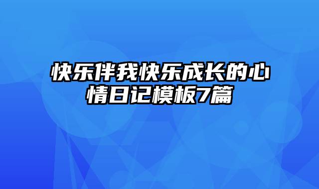 快乐伴我快乐成长的心情日记模板7篇