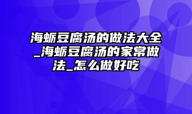 海蛎豆腐汤的做法大全_海蛎豆腐汤的家常做法_怎么做好吃