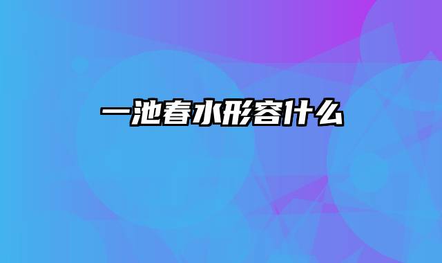 一池春水形容什么