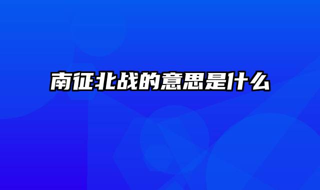 南征北战的意思是什么