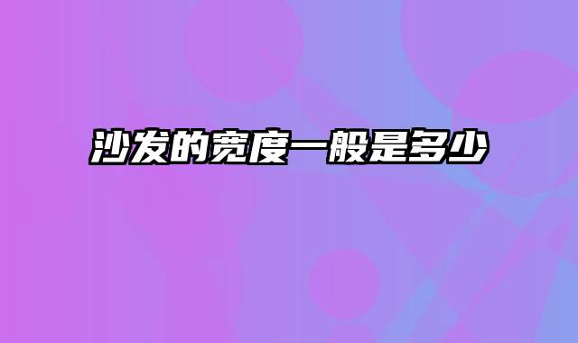 沙发的宽度一般是多少