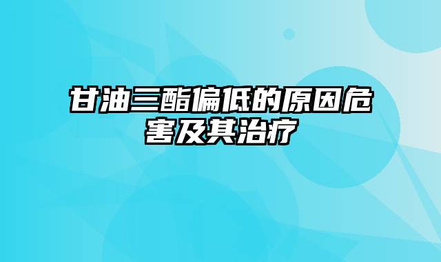 甘油三酯偏低的原因危害及其治疗