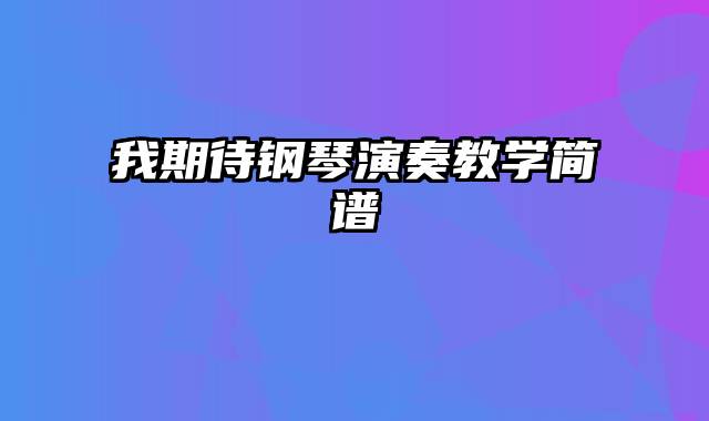 我期待钢琴演奏教学简谱