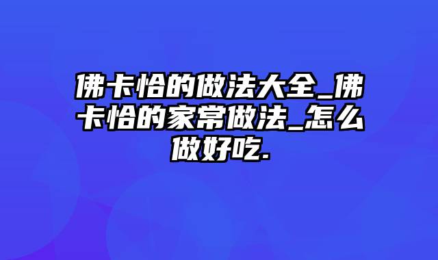 佛卡恰的做法大全_佛卡恰的家常做法_怎么做好吃.