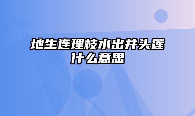 地生连理枝水出并头莲什么意思