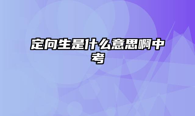 定向生是什么意思啊中考