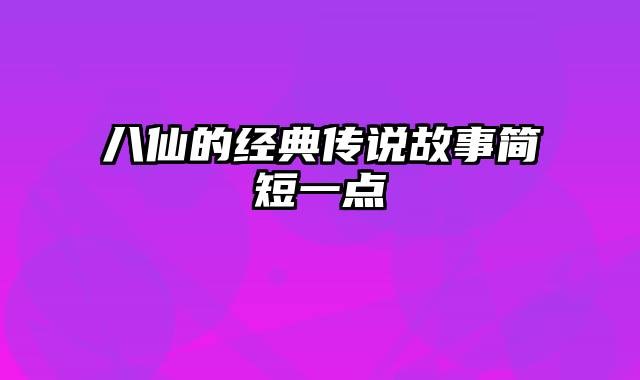 八仙的经典传说故事简短一点