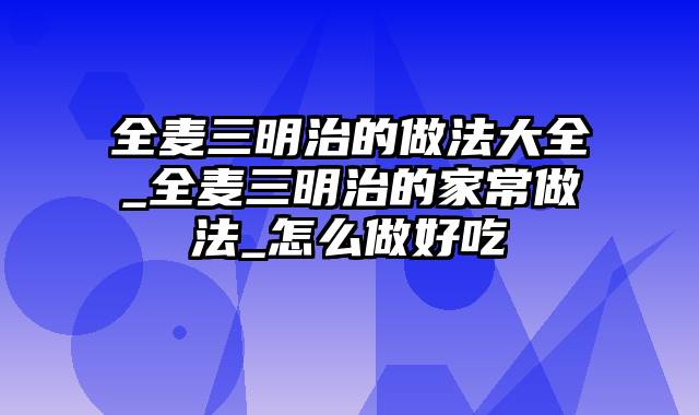 全麦三明治的做法大全_全麦三明治的家常做法_怎么做好吃