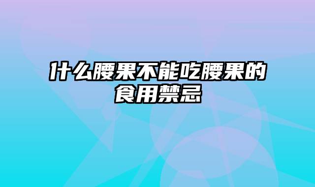 什么腰果不能吃腰果的食用禁忌