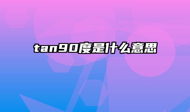 tan90度是什么意思