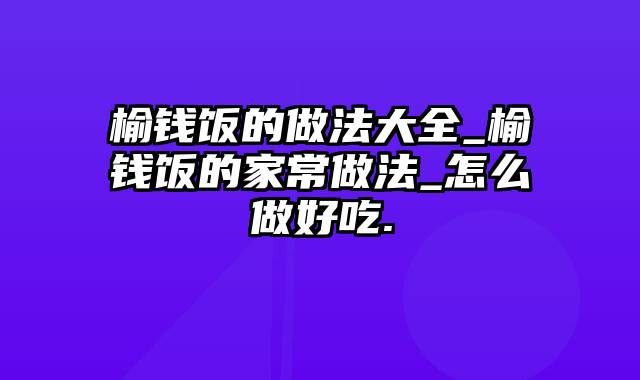 榆钱饭的做法大全_榆钱饭的家常做法_怎么做好吃.