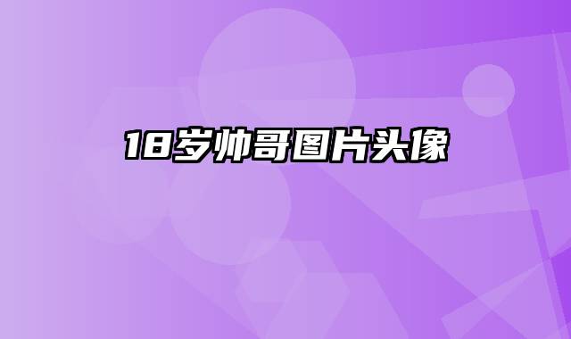 18岁帅哥图片头像