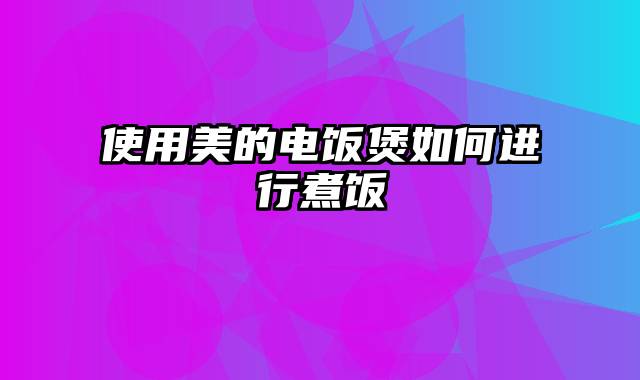 使用美的电饭煲如何进行煮饭