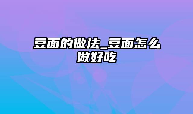 豆面的做法_豆面怎么做好吃