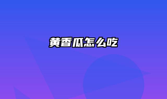 黄香瓜怎么吃