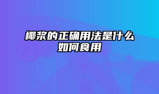 椰浆的正确用法是什么如何食用