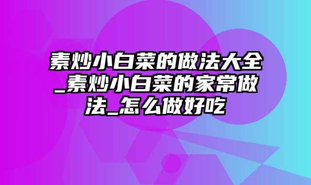 素炒小白菜的做法大全_素炒小白菜的家常做法_怎么做好吃